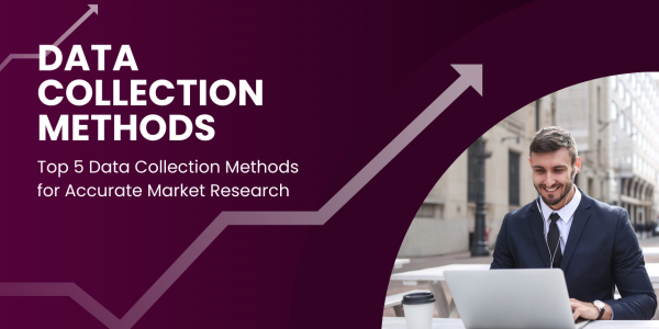 Top 5 Data Collection Methods for Accurate Market Research